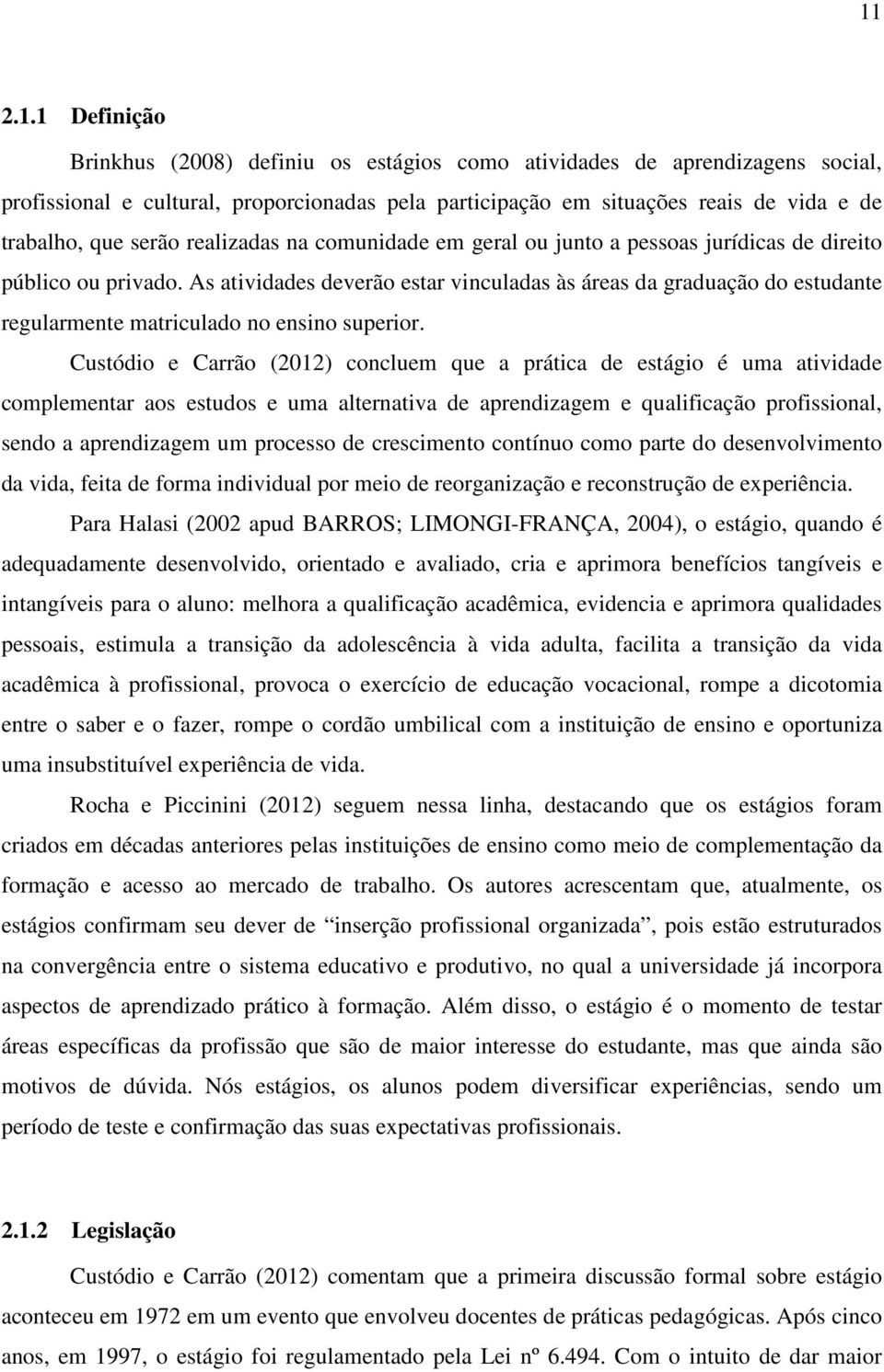 As atividades deverão estar vinculadas às áreas da graduação do estudante regularmente matriculado no ensino superior.