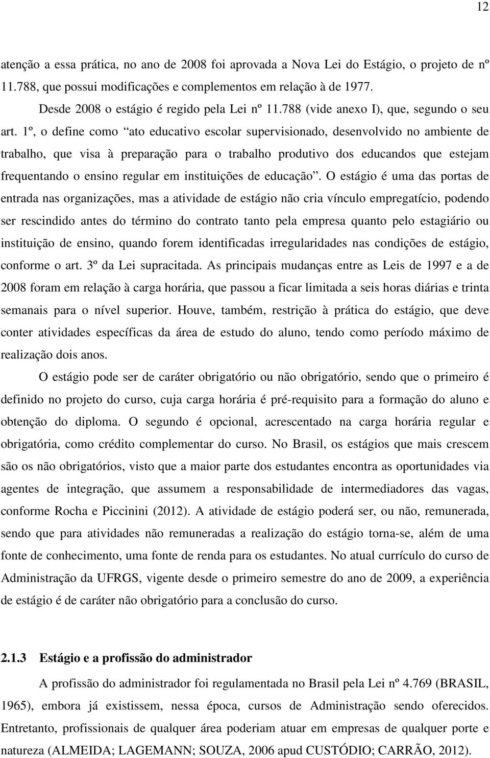 1º, o define como ato educativo escolar supervisionado, desenvolvido no ambiente de trabalho, que visa à preparação para o trabalho produtivo dos educandos que estejam frequentando o ensino regular