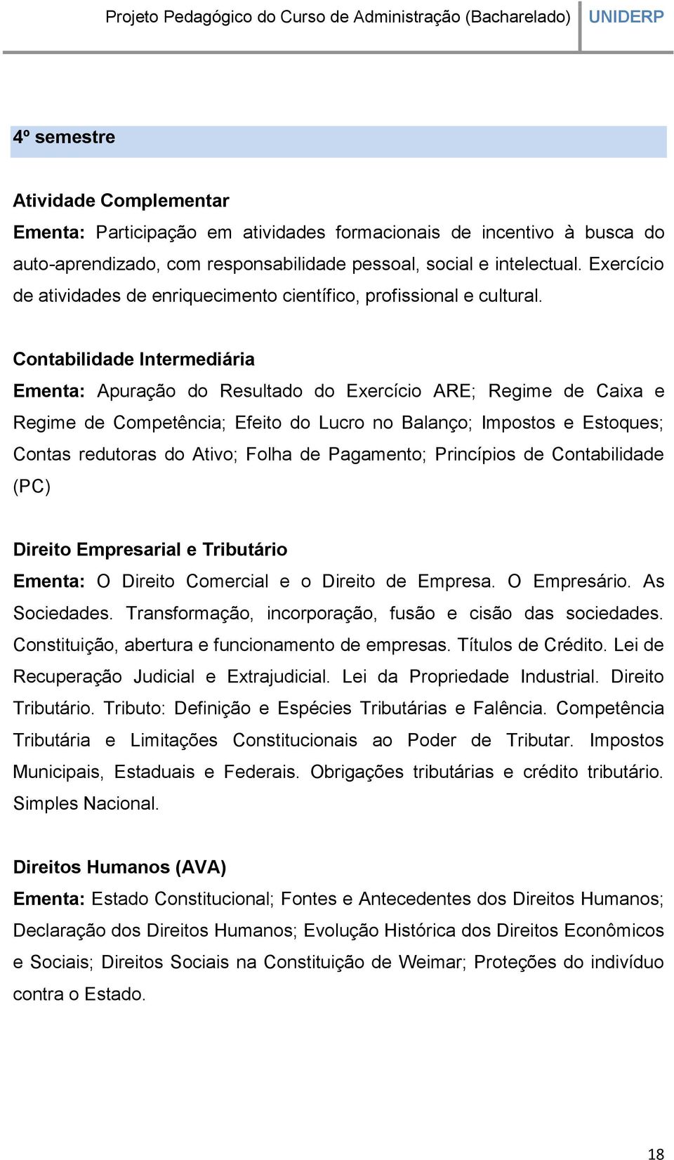 Contabilidade Intermediária Ementa: Apuração do Resultado do Exercício ARE; Regime de Caixa e Regime de Competência; Efeito do Lucro no Balanço; Impostos e Estoques; Contas redutoras do Ativo; Folha