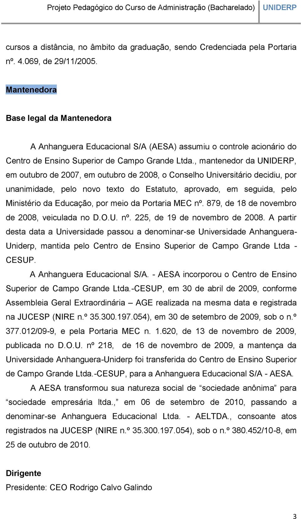 , mantenedor da, em outubro de 2007, em outubro de 2008, o Conselho Universitário decidiu, por unanimidade, pelo novo texto do Estatuto, aprovado, em seguida, pelo Ministério da Educação, por meio da