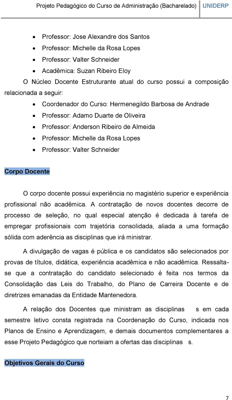 Valter Schneider Corpo Docente O corpo docente possui experiência no magistério superior e experiência profissional não acadêmica.