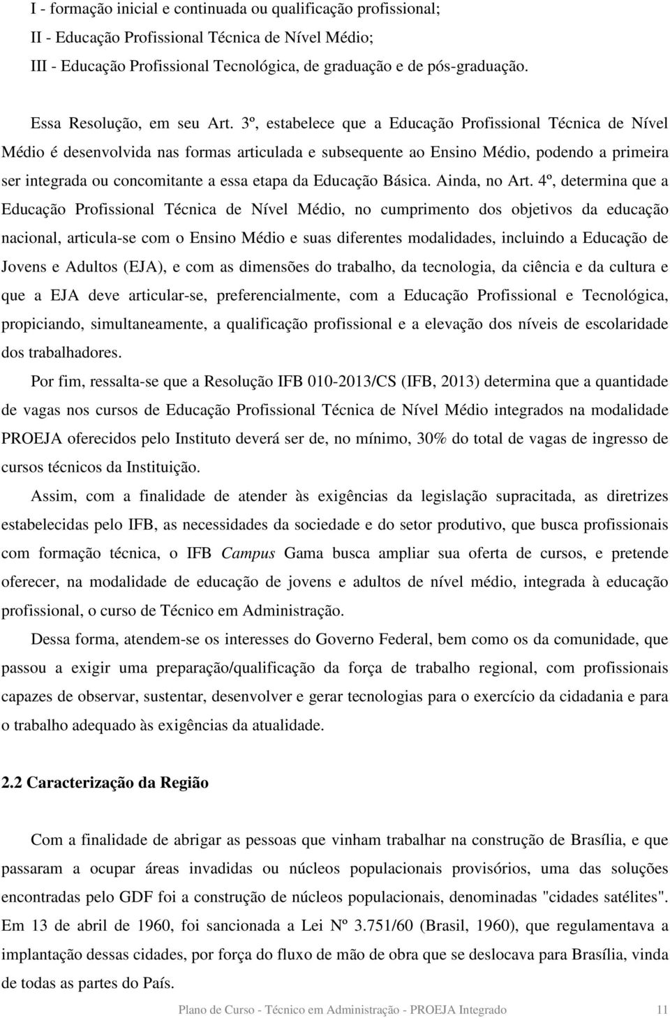 3º, estabelece que a Educação Profissional Técnica de Nível Médio é desenvolvida nas formas articulada e subsequente ao Ensino Médio, podendo a primeira ser integrada ou concomitante a essa etapa da