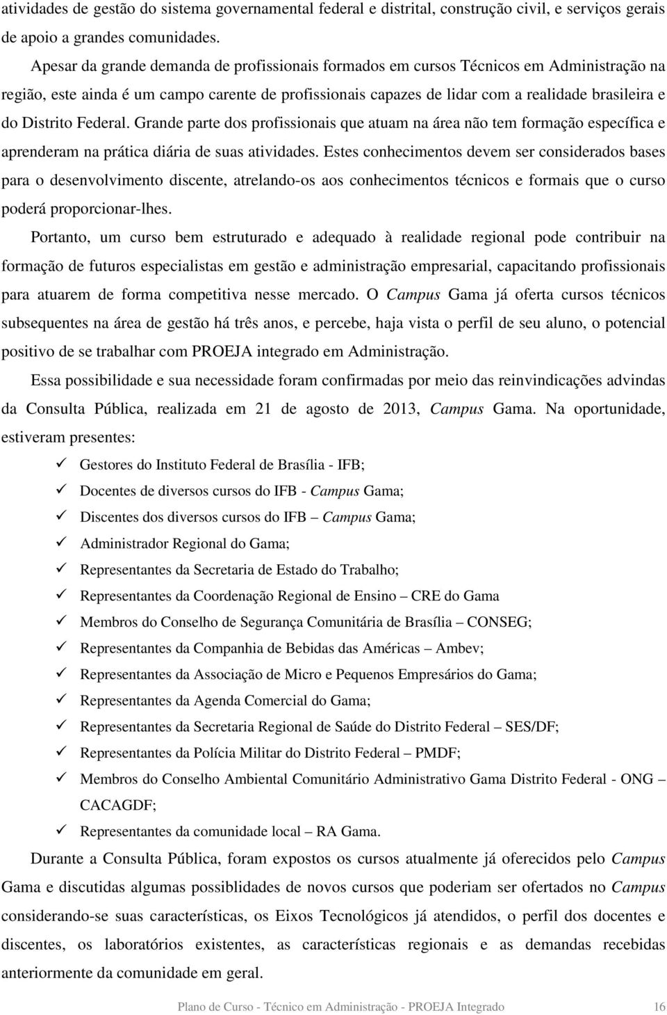 Distrito Federal. Grande parte dos profissionais que atuam na área não tem formação específica e aprenderam na prática diária de suas atividades.