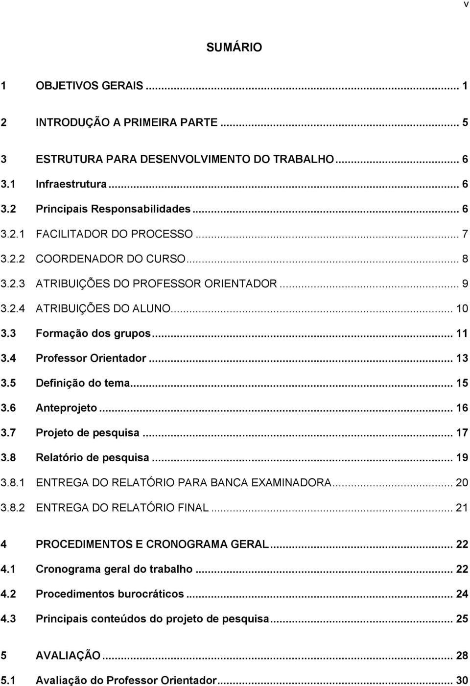 .. 15 3.6 Anteprojeto... 16 3.7 Projeto de pesquisa... 17 3.8 Relatório de pesquisa... 19 3.8.1 ENTREGA DO RELATÓRIO PARA BANCA EXAMINADORA... 20 3.8.2 ENTREGA DO RELATÓRIO FINAL.