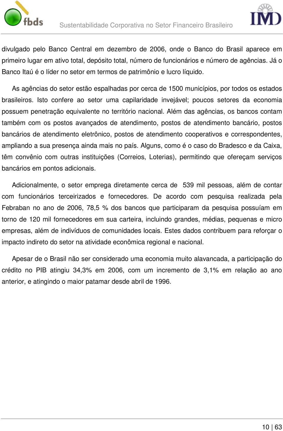 Isto confere ao setor uma capilaridade invejável; poucos setores da economia possuem penetração equivalente no território nacional.