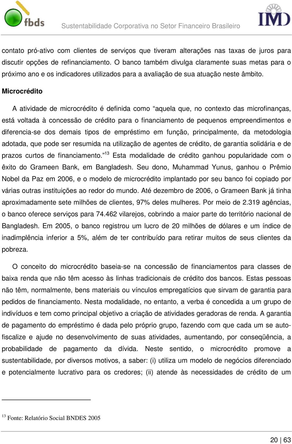 Microcrédito A atividade de microcrédito é definida como aquela que, no contexto das microfinanças, está voltada à concessão de crédito para o financiamento de pequenos empreendimentos e