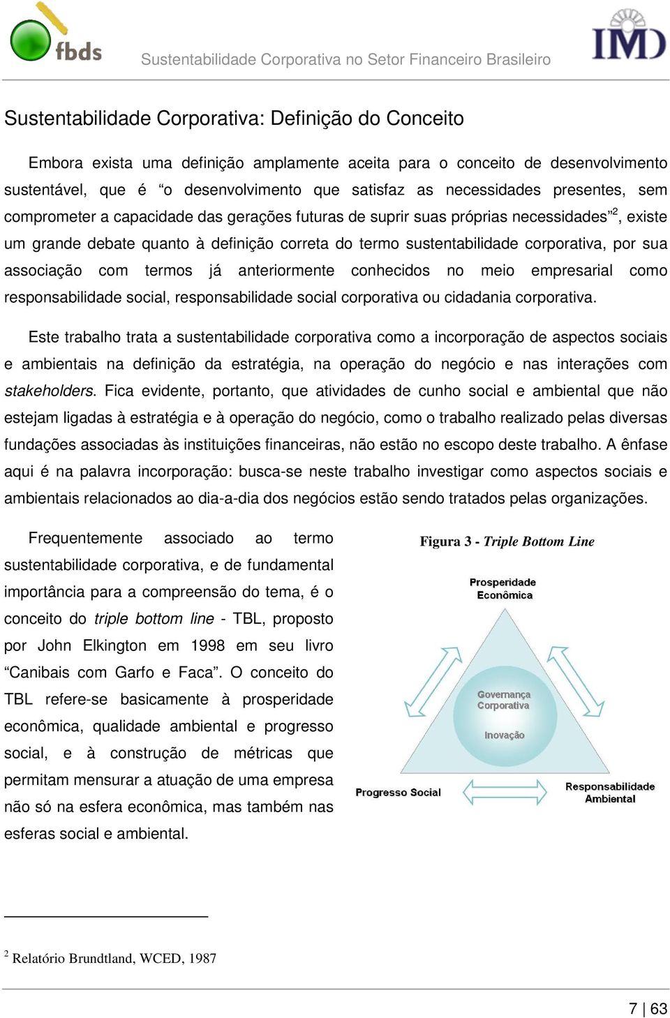 associação com termos já anteriormente conhecidos no meio empresarial como responsabilidade social, responsabilidade social corporativa ou cidadania corporativa.