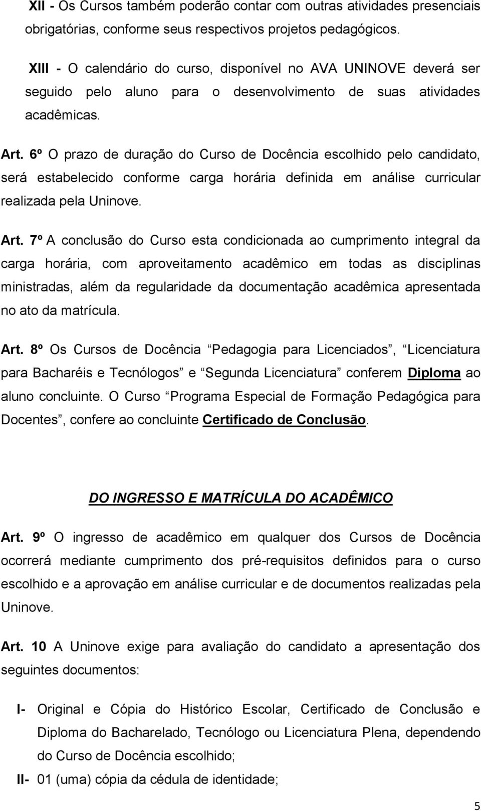 6º O prazo de duração do Curso de Docência escolhido pelo candidato, será estabelecido conforme carga horária definida em análise curricular realizada pela Uninove. Art.