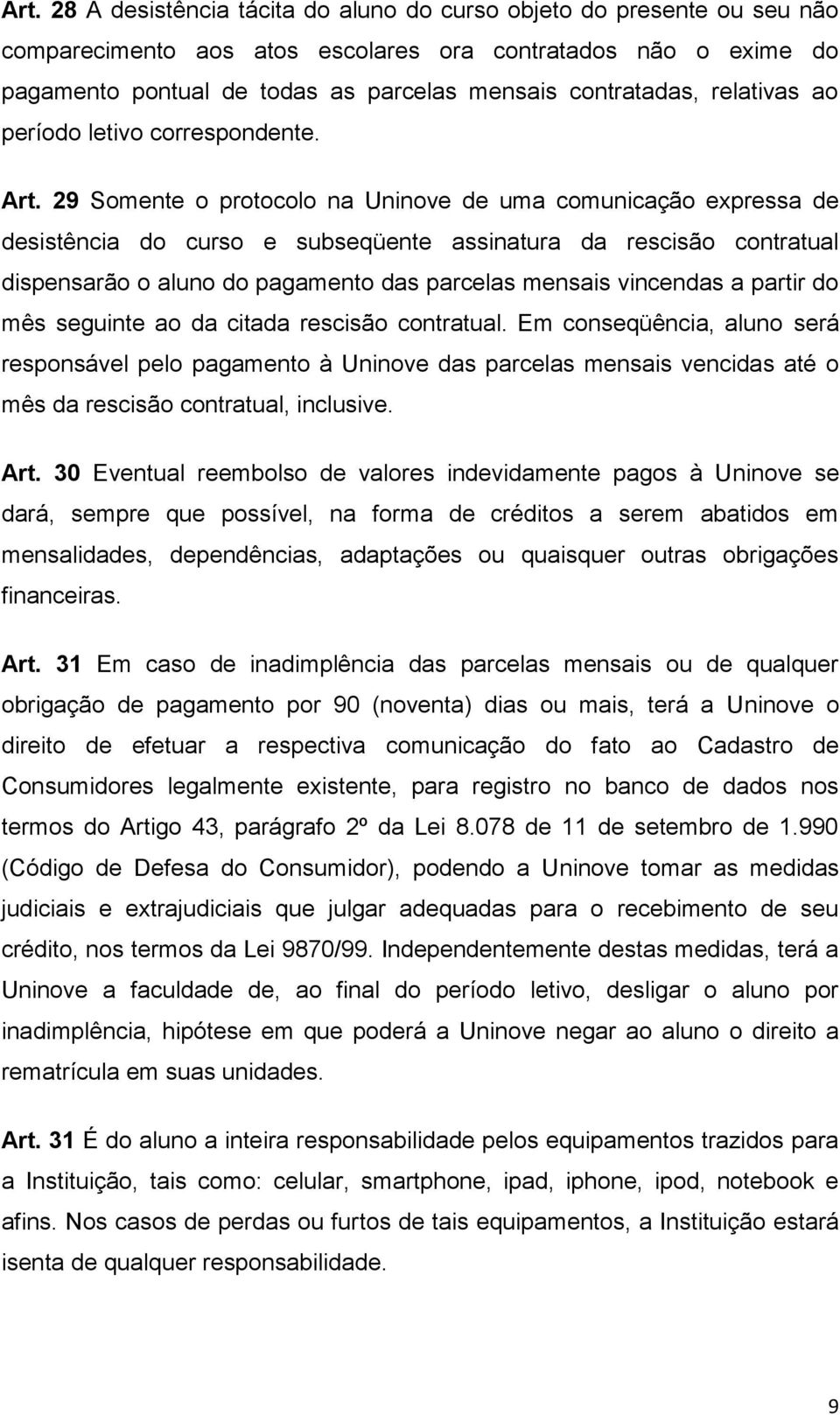 29 Somente o protocolo na Uninove de uma comunicação expressa de desistência do curso e subseqüente assinatura da rescisão contratual dispensarão o aluno do pagamento das parcelas mensais vincendas a