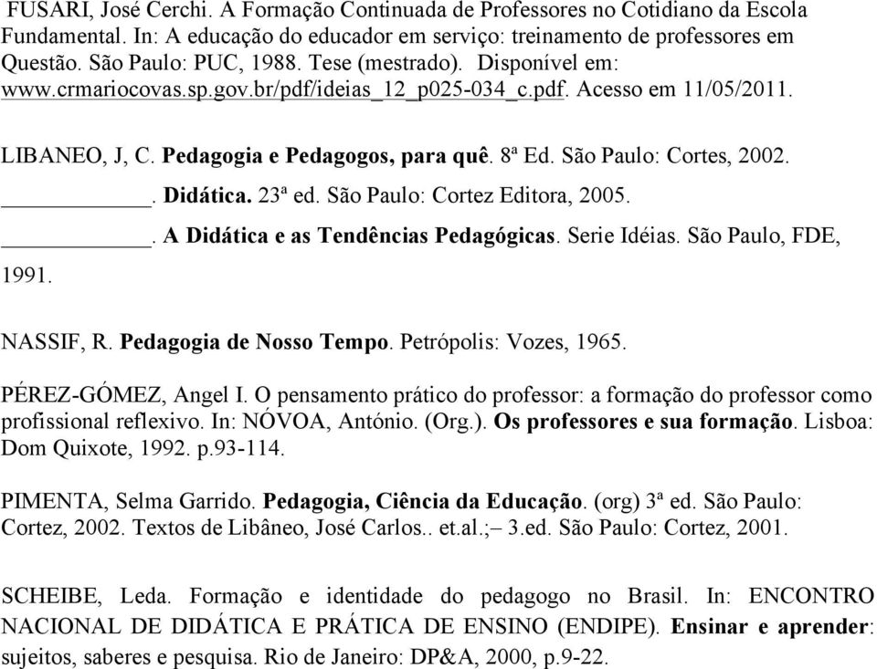 23ª ed. São Paulo: Cortez Editora, 2005.. A Didática e as Tendências Pedagógicas. Serie Idéias. São Paulo, FDE, 1991. NASSIF, R. Pedagogia de Nosso Tempo. Petrópolis: Vozes, 1965.