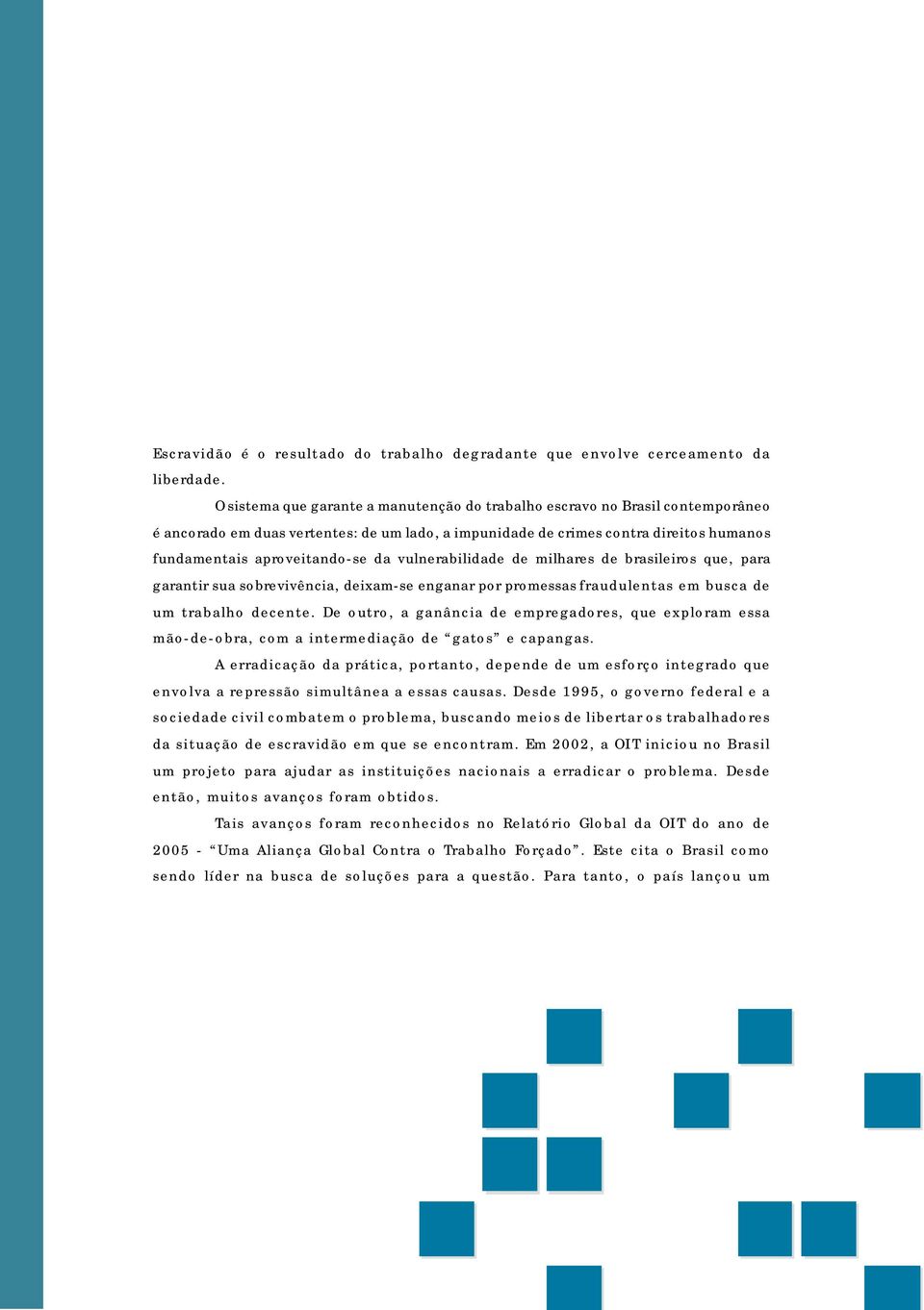 vulnerabilidade de milhares de brasileiros que, para garantir sua sobrevivência, deixam-se enganar por promessas fraudulentas em busca de um trabalho decente.