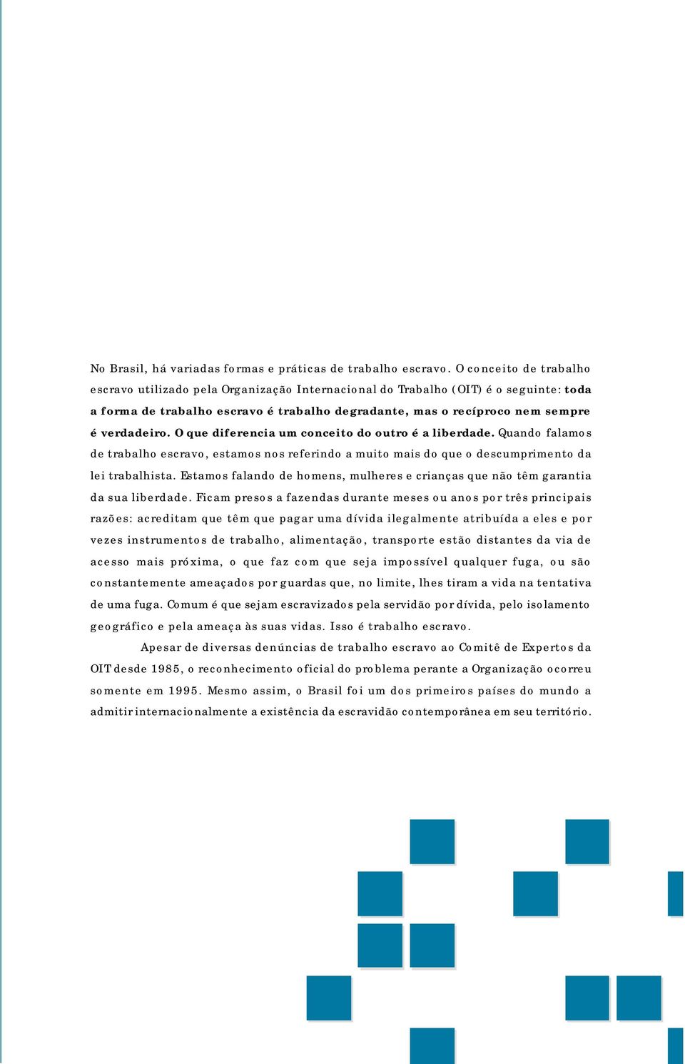 O que diferencia um conceito do outro é a liberdade. Quando falamos de trabalho escravo, estamos nos referindo a muito mais do que o descumprimento da lei trabalhista.