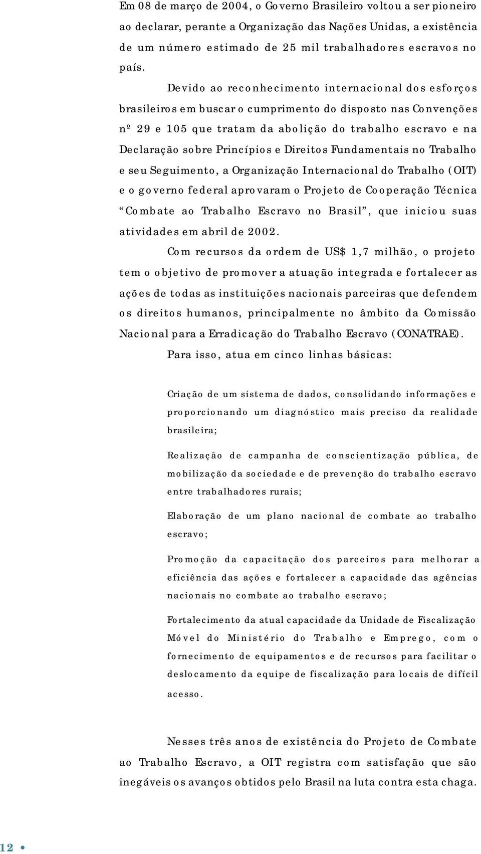 Princípios e Direitos Fundamentais no Trabalho e seu Seguimento, a Organização Internacional do Trabalho (OIT) e o governo federal aprovaram o Projeto de Cooperação Técnica Combate ao Trabalho