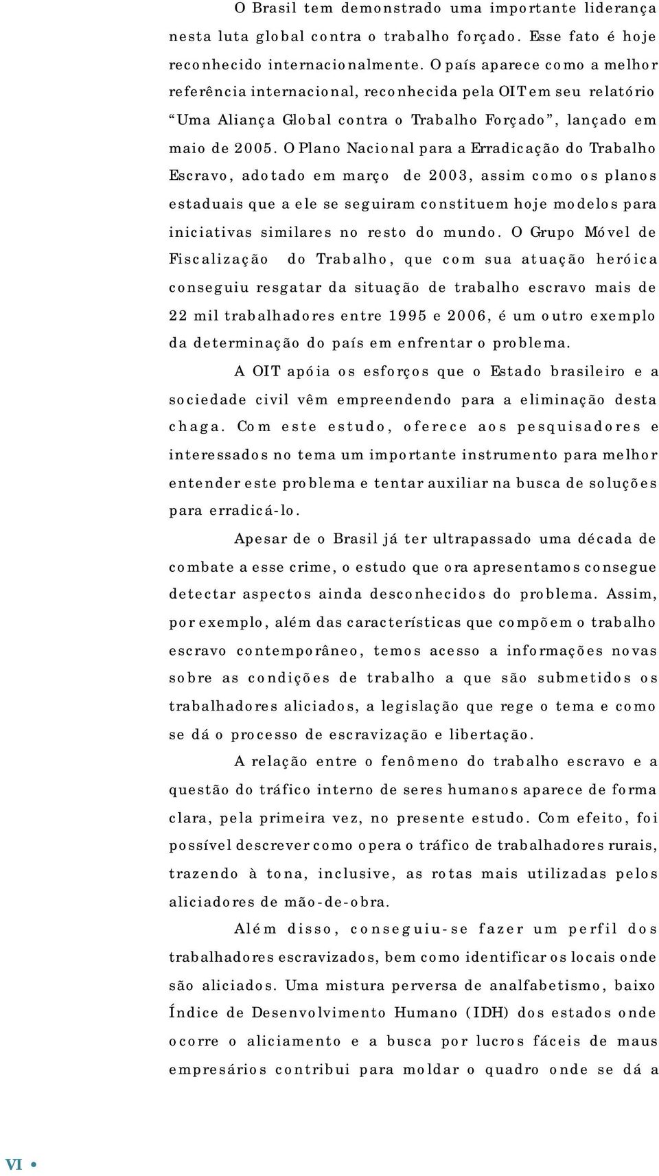 O Plano Nacional para a Erradicação do Trabalho Escravo, adotado em março de 2003, assim como os planos estaduais que a ele se seguiram constituem hoje modelos para iniciativas similares no resto do