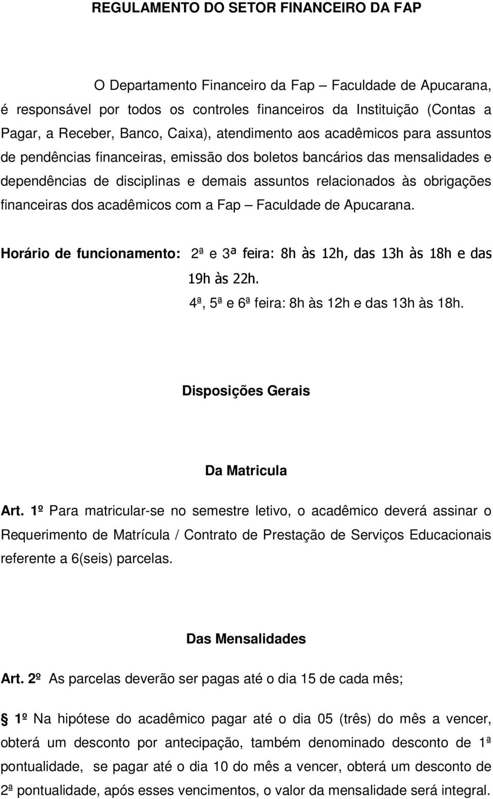 financeiras dos acadêmicos com a Fap Faculdade de Apucarana. Horário de funcionamento: 2ª e 3ª feira: 8h às 12h, das 13h às 18h e das 19h às 22h. 4ª, 5ª e 6ª feira: 8h às 12h e das 13h às 18h.