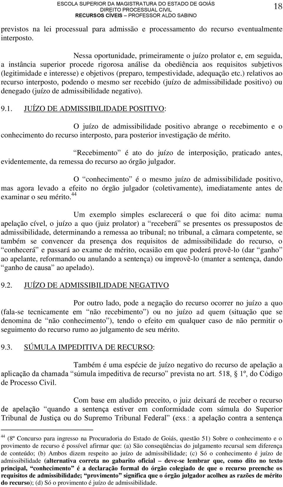 (preparo, tempestividade, adequação etc.) relativos ao recurso interposto, podendo o mesmo ser recebido (juízo de admissibilidade positivo) ou denegado (juízo de admissibilidade negativo). 9.1.