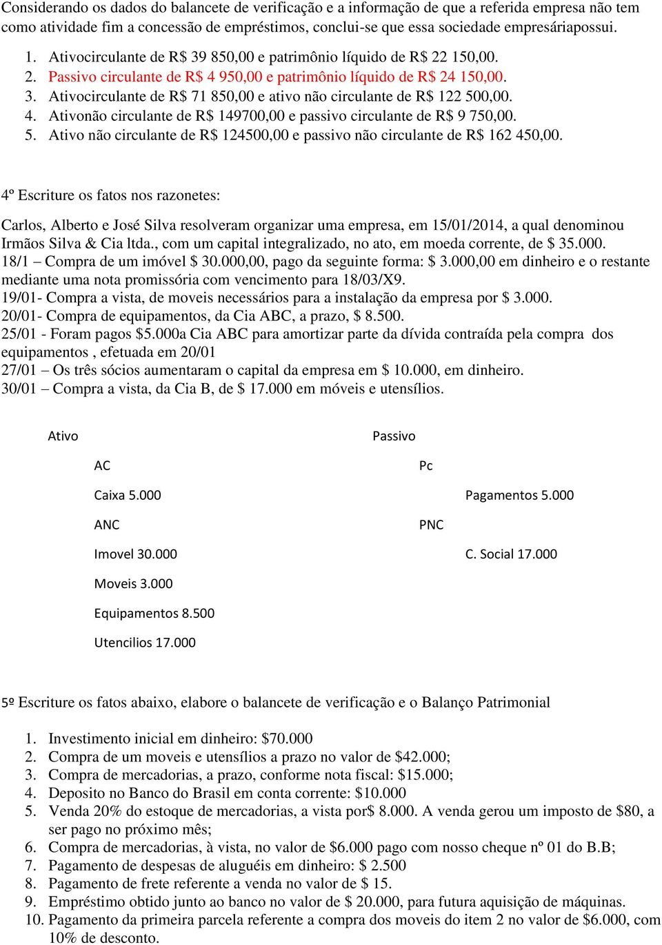 4. Ativonão circulante de R$ 149700,00 e passivo circulante de R$ 9 750,00. 5. Ativo não circulante de R$ 124500,00 e passivo não circulante de R$ 162 450,00.