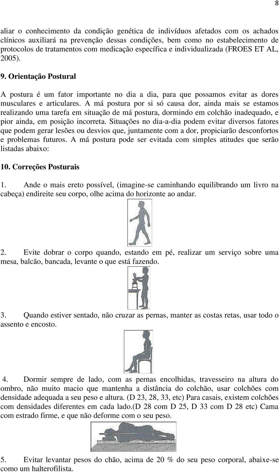 A má postura por si só causa dor, ainda mais se estamos realizando uma tarefa em situação de má postura, dormindo em colchão inadequado, e pior ainda, em posição incorreta.