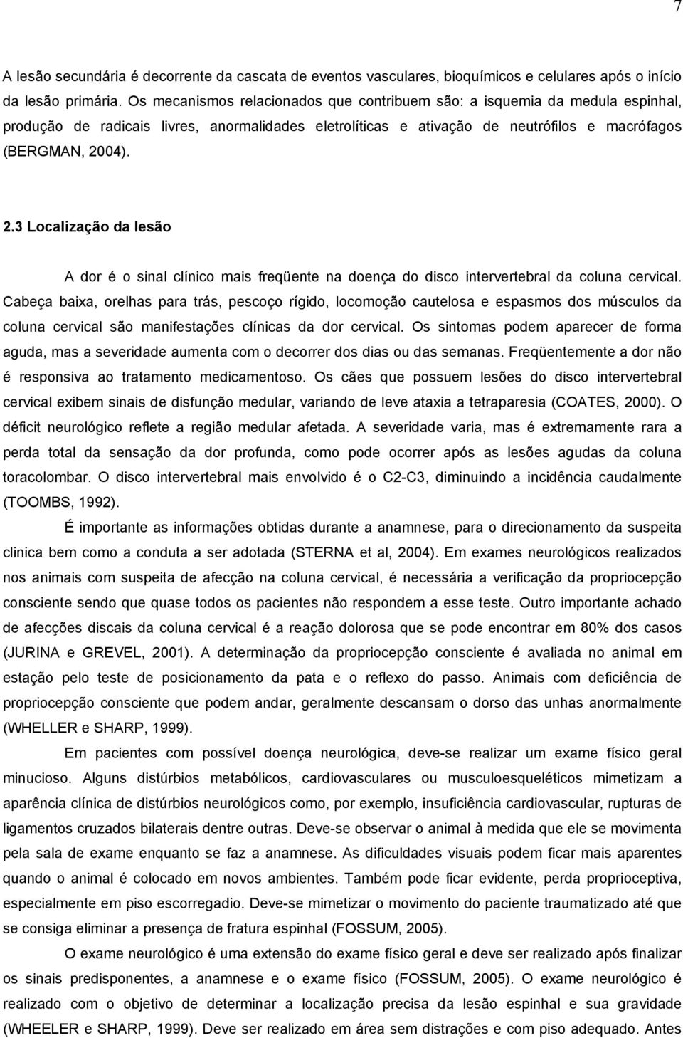 04). 2.3 Localização da lesão A dor é o sinal clínico mais freqüente na doença do disco intervertebral da coluna cervical.