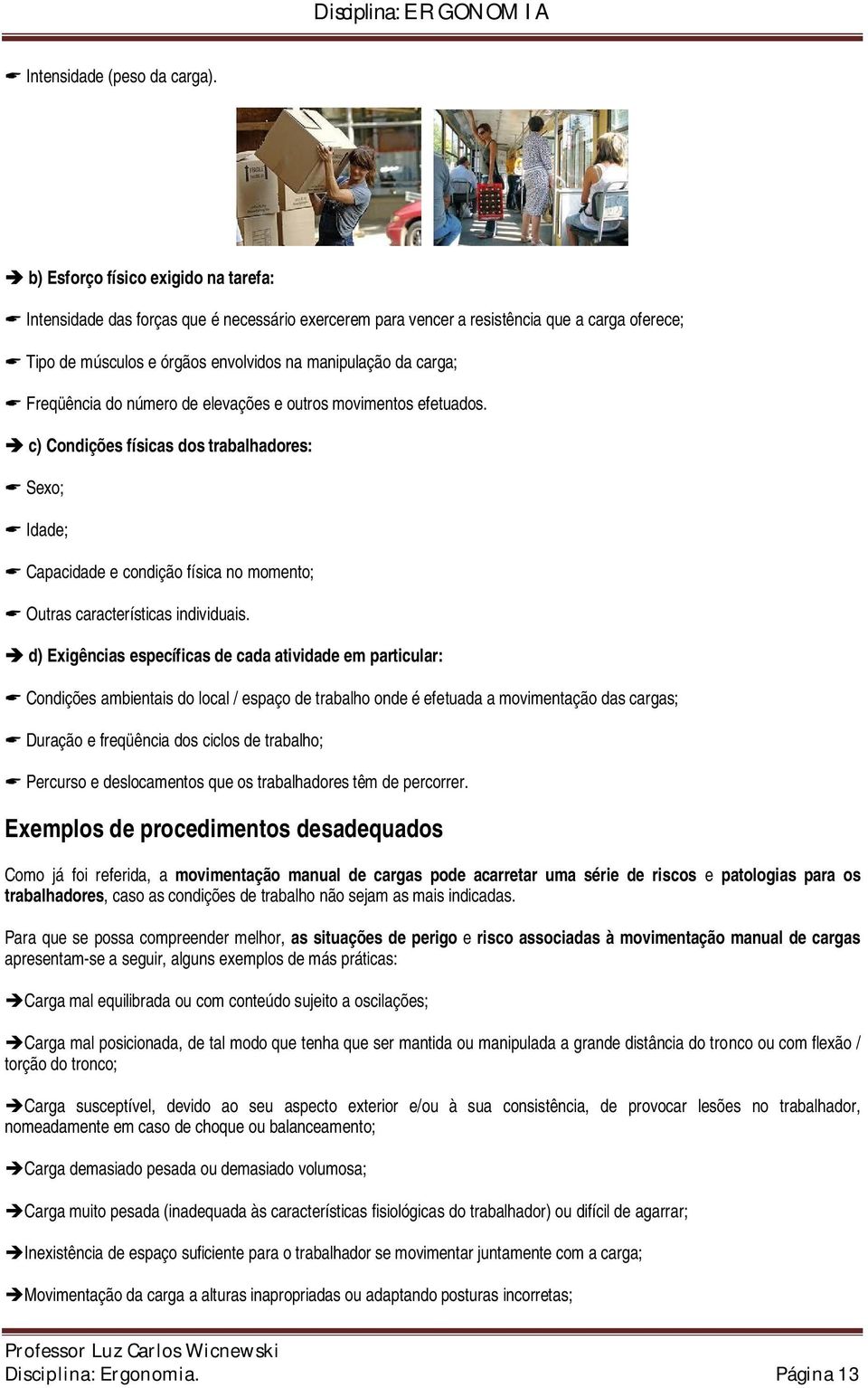 Freqüência do número de elevações e outros movimentos efetuados. c) Condições físicas dos trabalhadores: Sexo; Idade; Capacidade e condição física no momento; Outras características individuais.