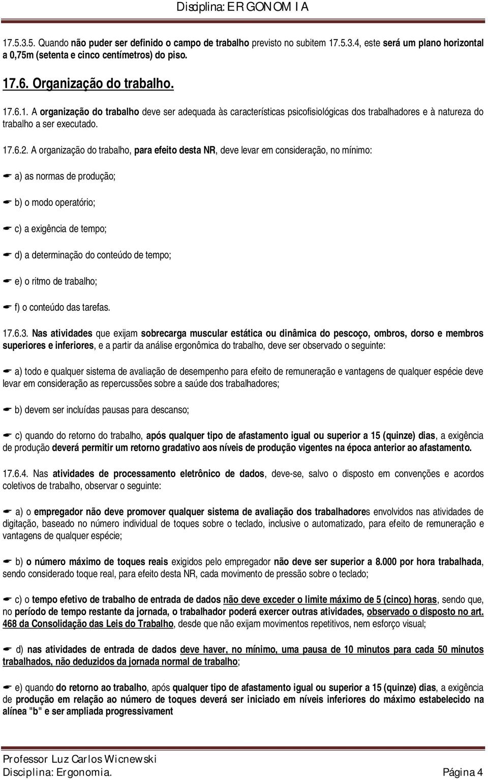 A organização do trabalho, para efeito desta NR, deve levar em consideração, no mínimo: a) as normas de produção; b) o modo operatório; c) a exigência de tempo; d) a determinação do conteúdo de