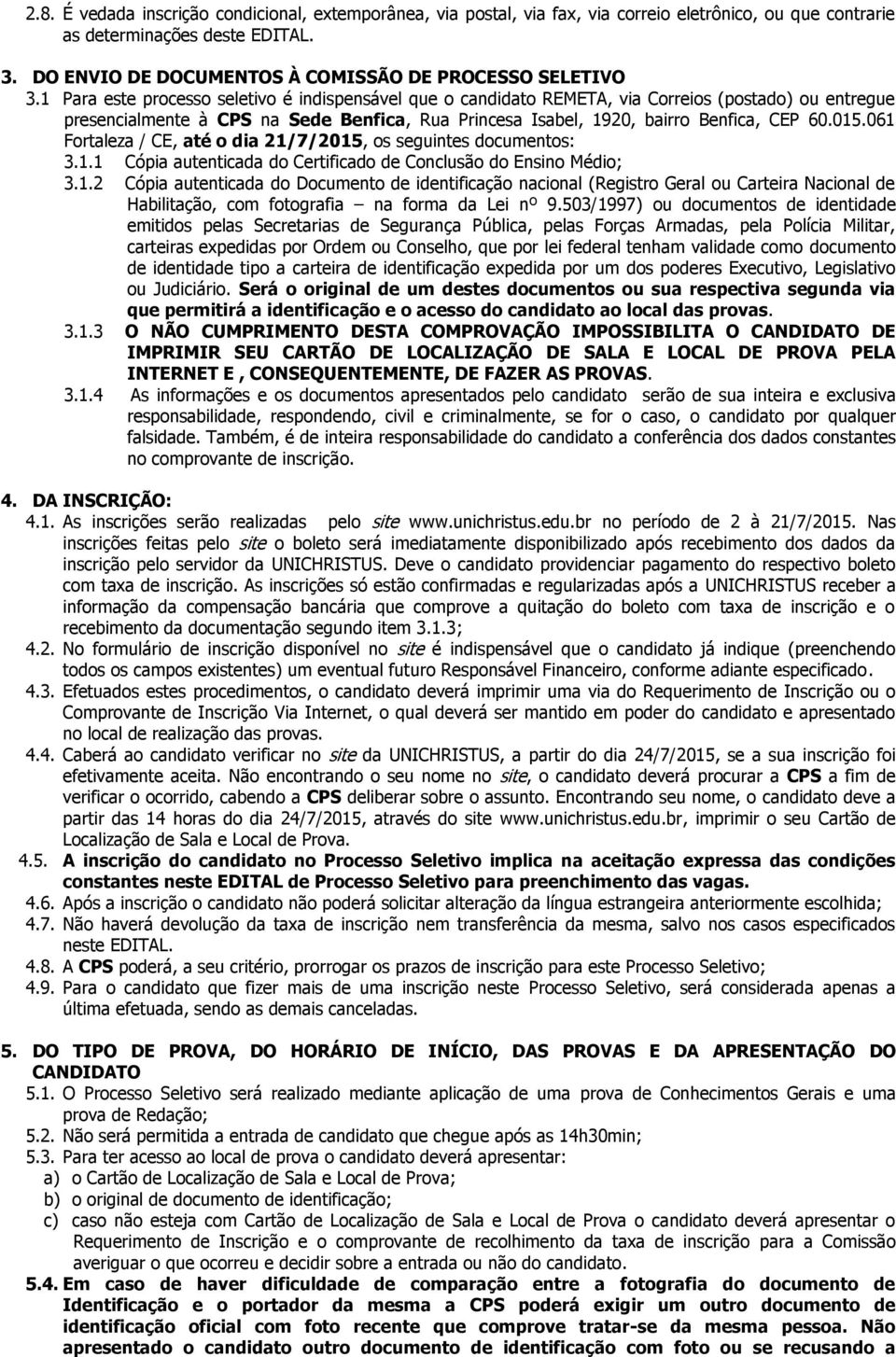 1 Para este processo seletivo é indispensável que o candidato REMETA, via Correios (postado) ou entregue presencialmente à CPS na Sede Benfica, Rua Princesa Isabel, 1920, bairro Benfica, CEP 60.015.