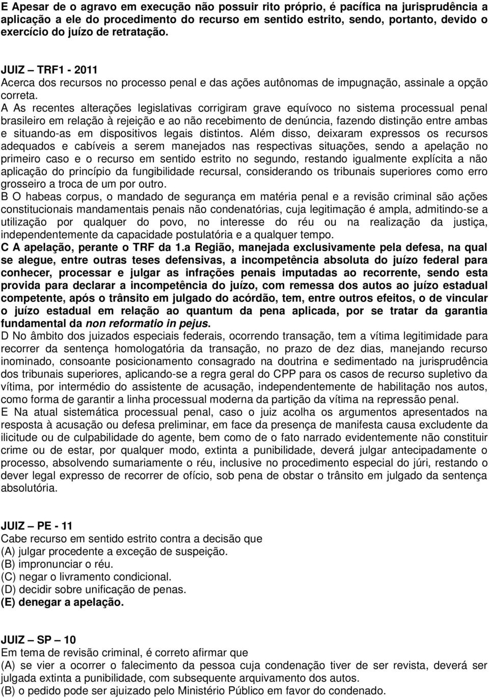 A As recentes alterações legislativas corrigiram grave equívoco no sistema processual penal brasileiro em relação à rejeição e ao não recebimento de denúncia, fazendo distinção entre ambas e