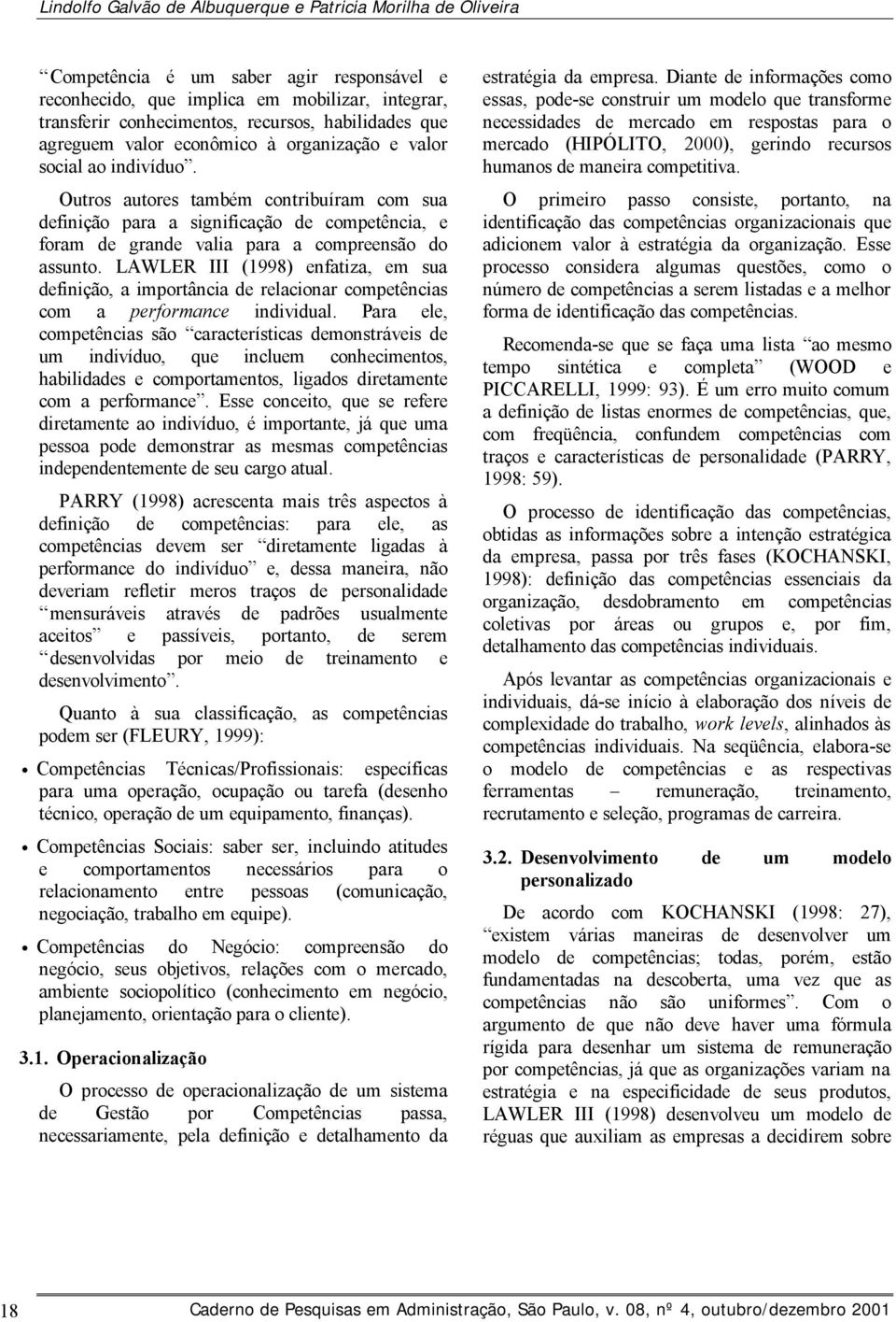 Outros autores também contribuíram com sua definição para a significação de competência, e foram de grande valia para a compreensão do assunto.