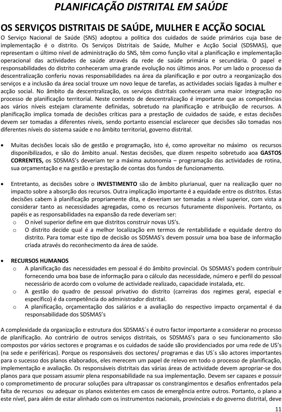 Os Serviços Distritais de Saúde, Mulher e Acção Social (SDSMAS), que representam o último nível de administração do SNS, têm como função vital a planificação e implementação operacional das