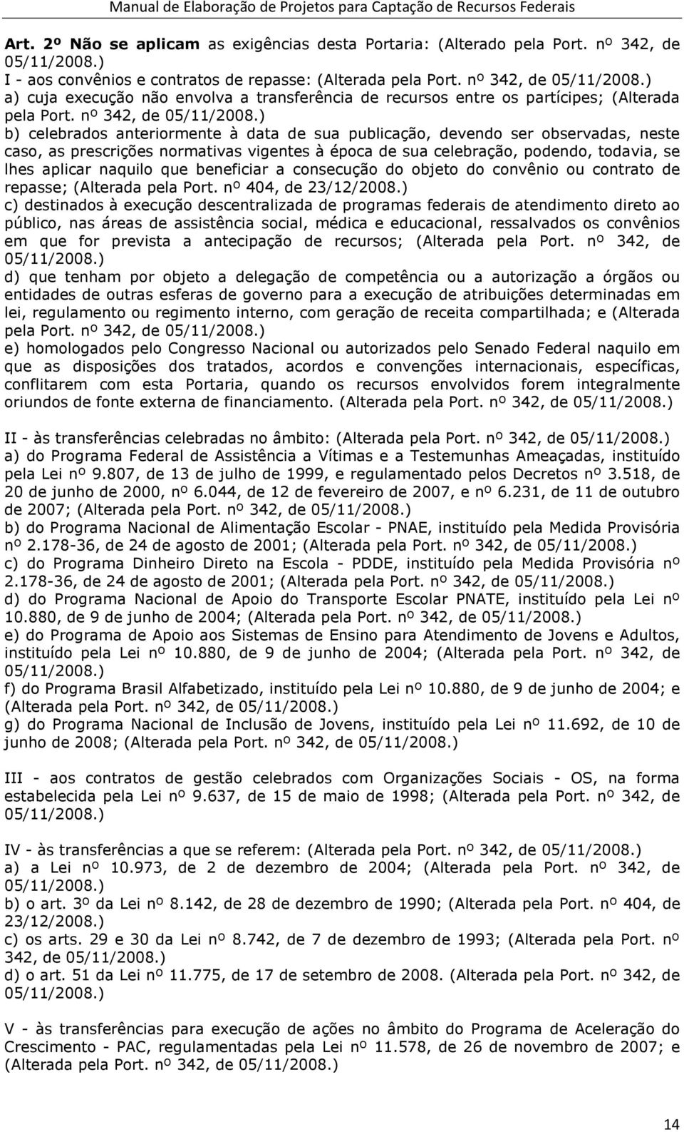 ) b) celebrados anteriormente à data de sua publicação, devendo ser observadas, neste caso, as prescrições normativas vigentes à época de sua celebração, podendo, todavia, se lhes aplicar naquilo que