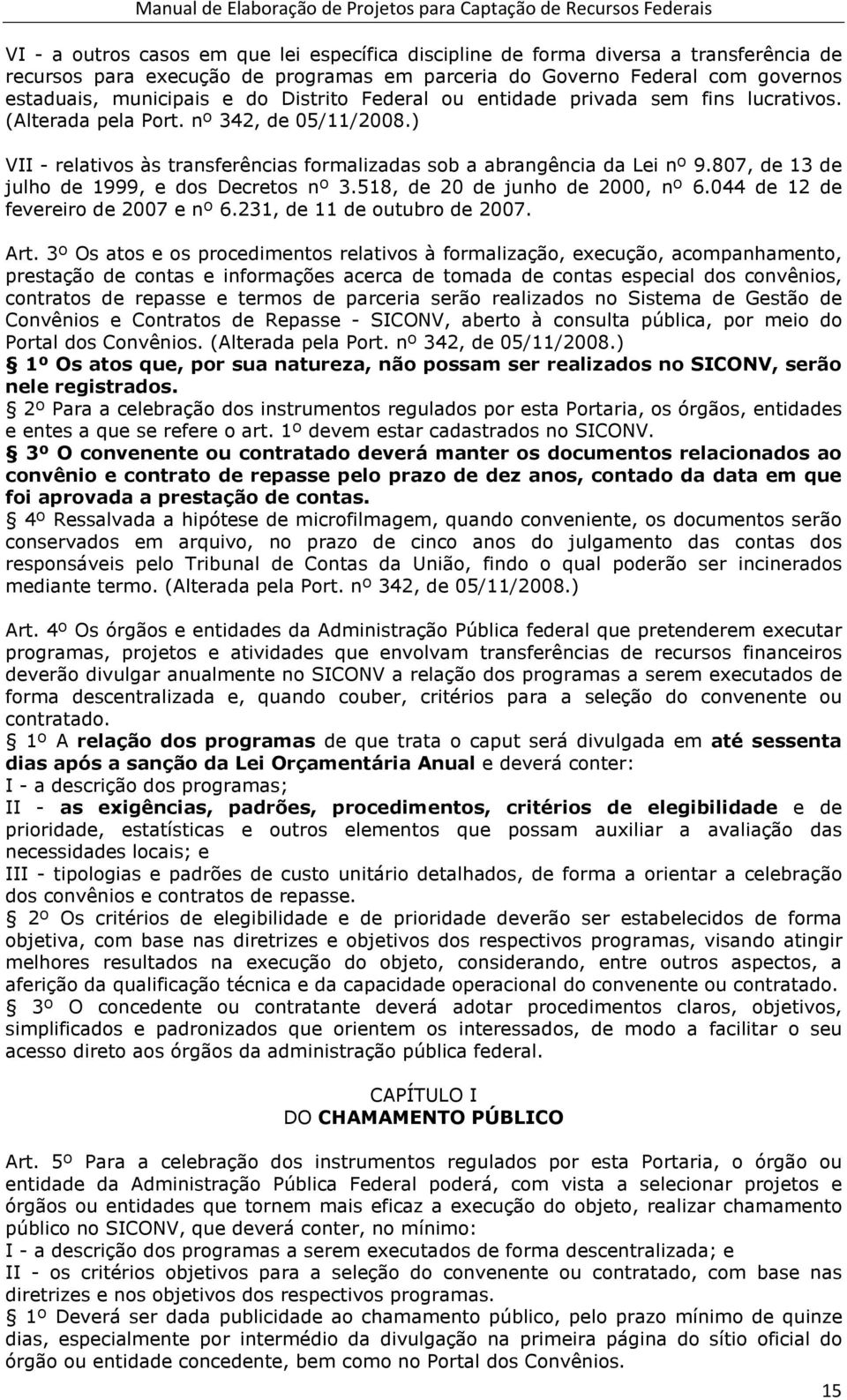 807, de 13 de julho de 1999, e dos Decretos nº 3.518, de 20 de junho de 2000, nº 6.044 de 12 de fevereiro de 2007 e nº 6.231, de 11 de outubro de 2007. Art.