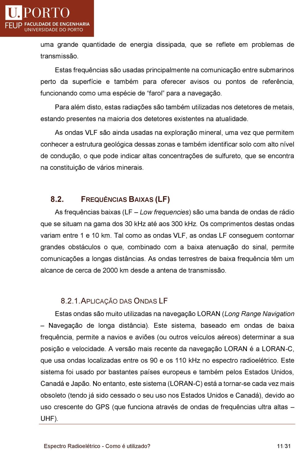 navegação. Para além disto, estas radiações são também utilizadas nos detetores de metais, estando presentes na maioria dos detetores existentes na atualidade.