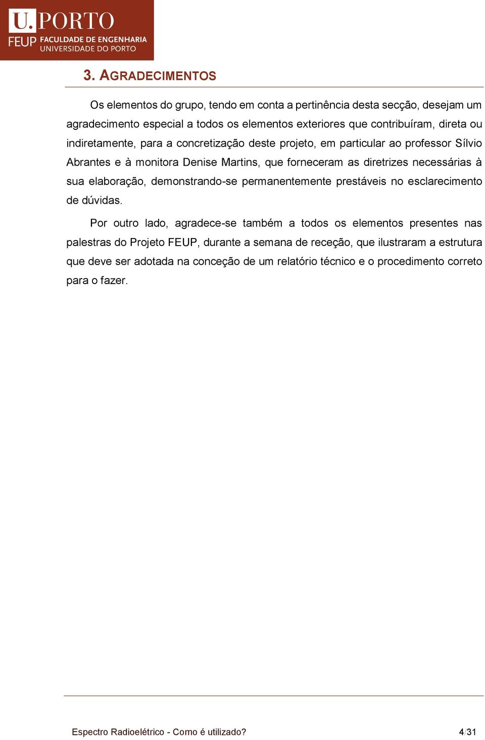 demonstrando-se permanentemente prestáveis no esclarecimento de dúvidas.