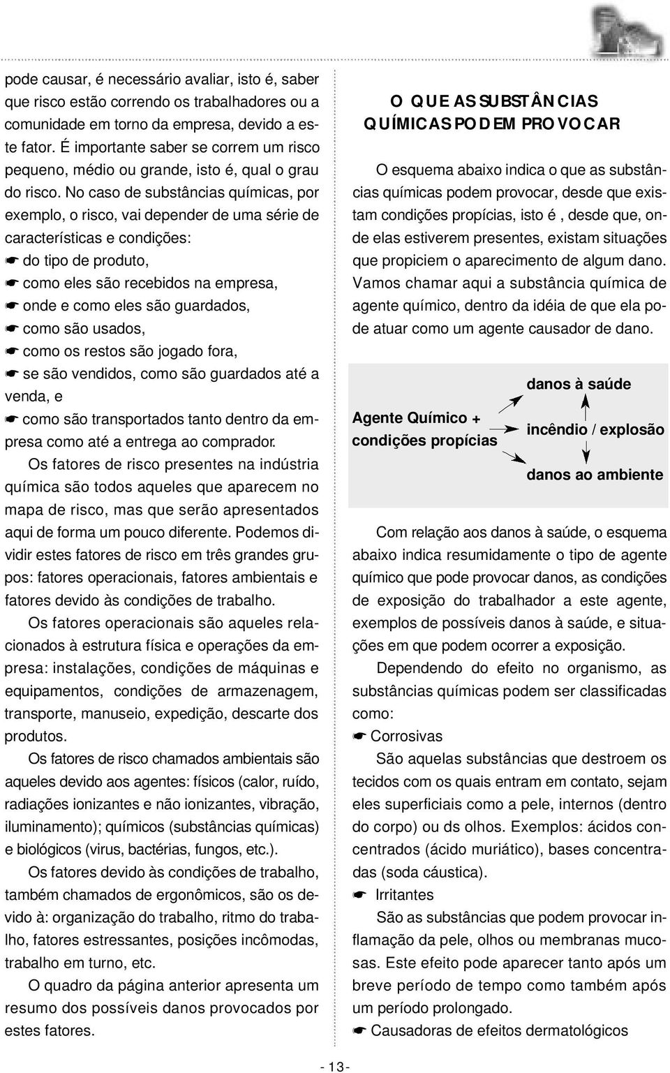 No caso de substâncias químicas, por exemplo, o risco, vai depender de uma série de características e condições: do tipo de produto, como eles são recebidos na empresa, onde e como eles são