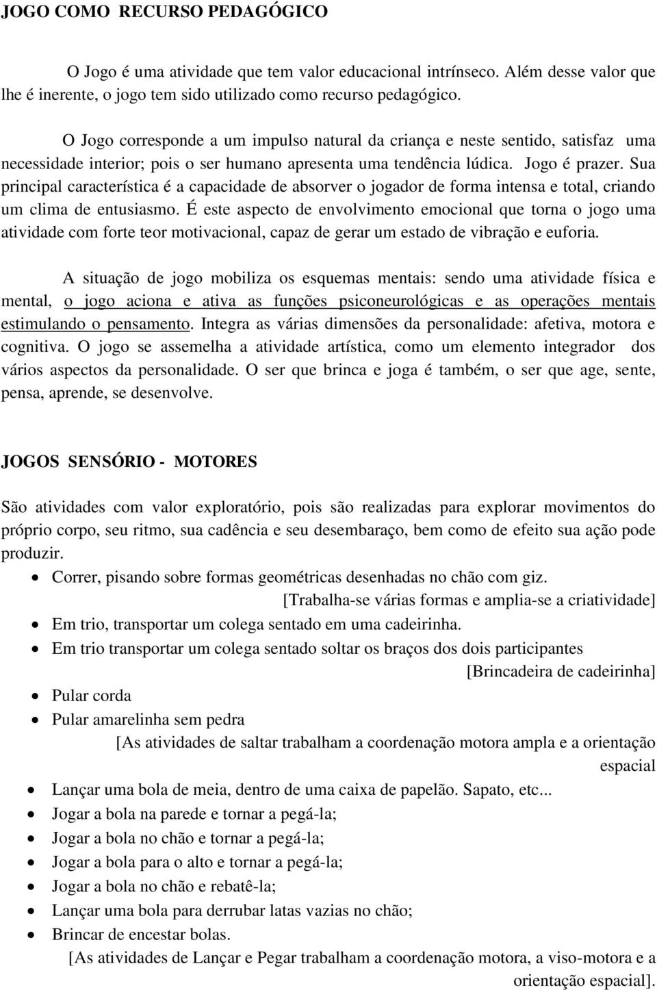 Sua principal característica é a capacidade de absorver o jogador de forma intensa e total, criando um clima de entusiasmo.