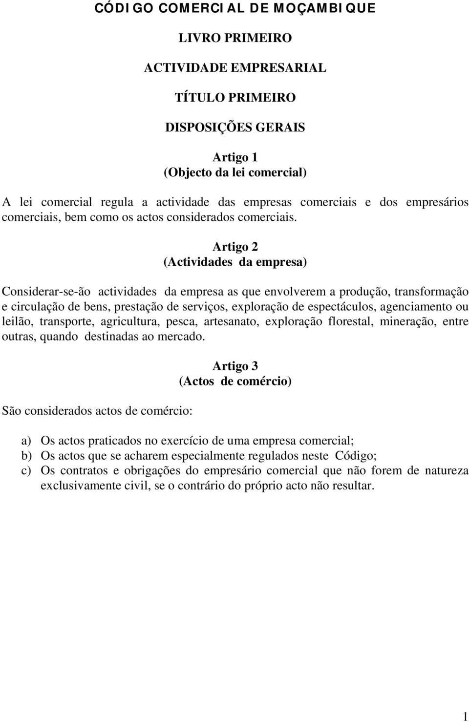 Artigo 2 (Actividades da empresa) Considerar-se-ão actividades da empresa as que envolverem a produção, transformação e circulação de bens, prestação de serviços, exploração de espectáculos,