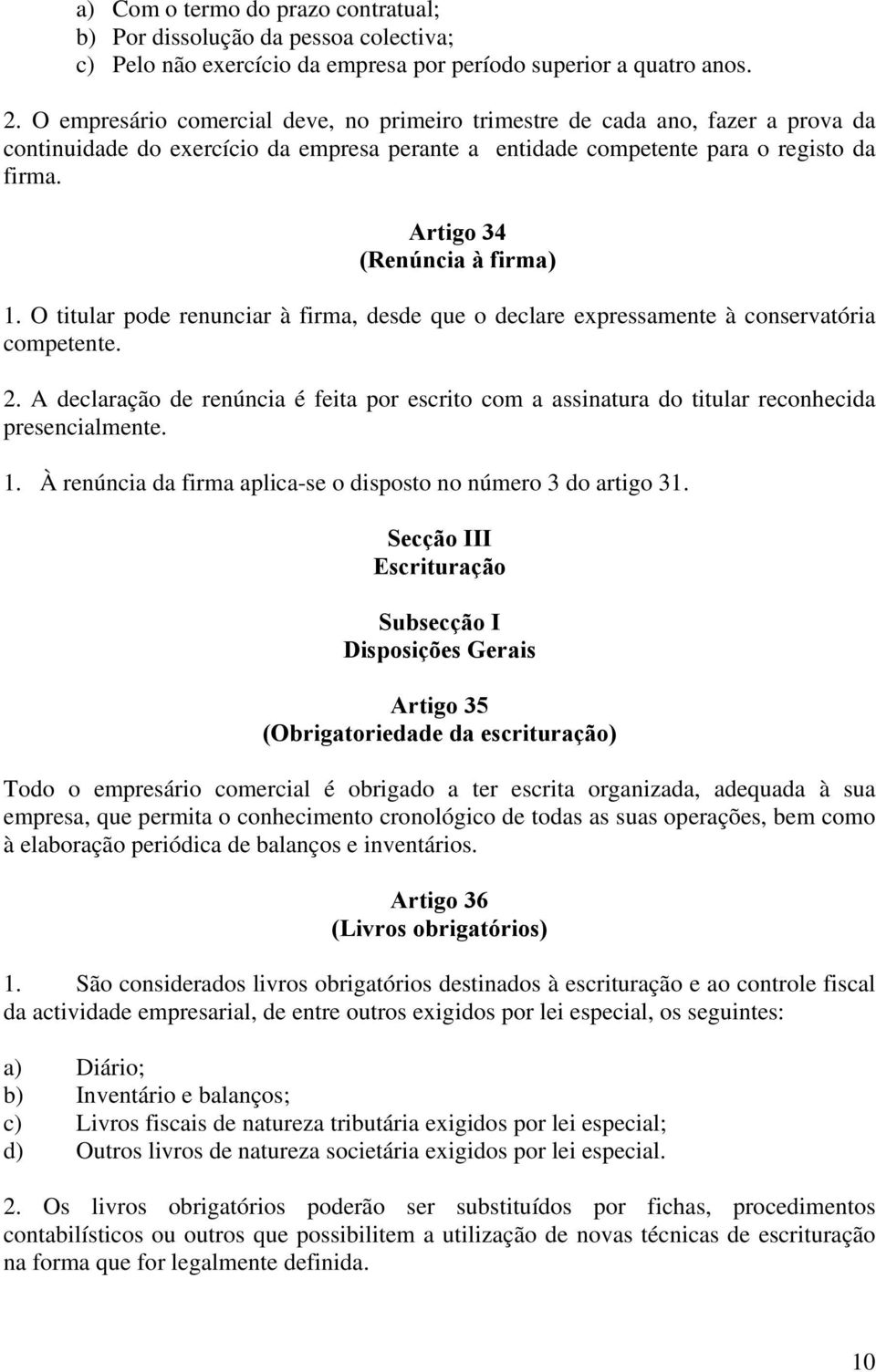 Artigo 34 (Renúncia à firma) 1. O titular pode renunciar à firma, desde que o declare expressamente à conservatória competente. 2.