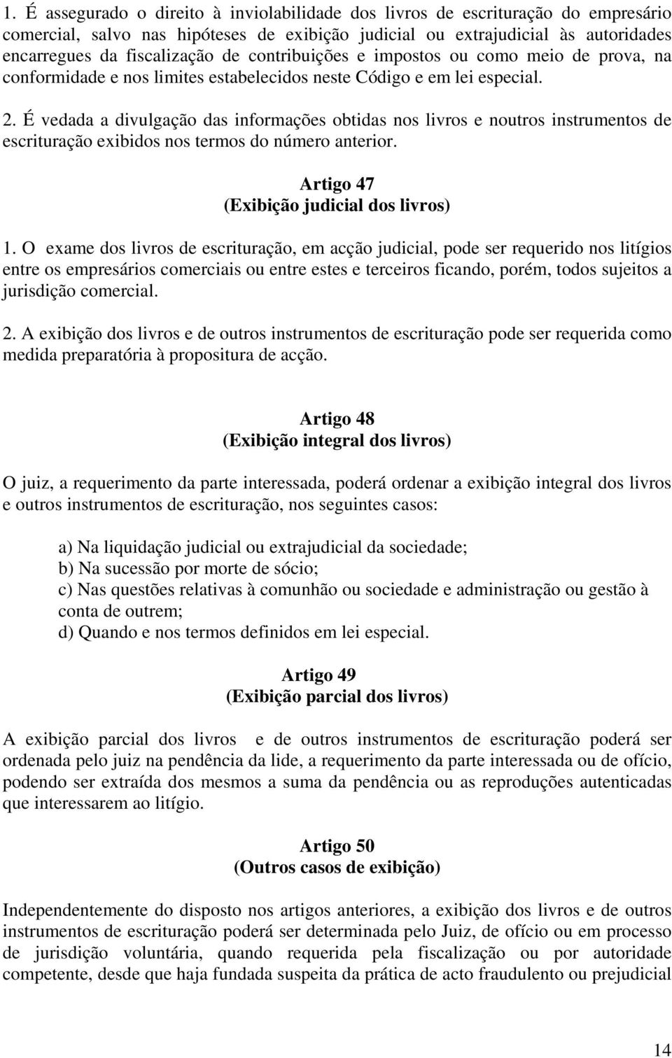 É vedada a divulgação das informações obtidas nos livros e noutros instrumentos de escrituração exibidos nos termos do número anterior. Artigo 47 (Exibição judicial dos livros) 1.