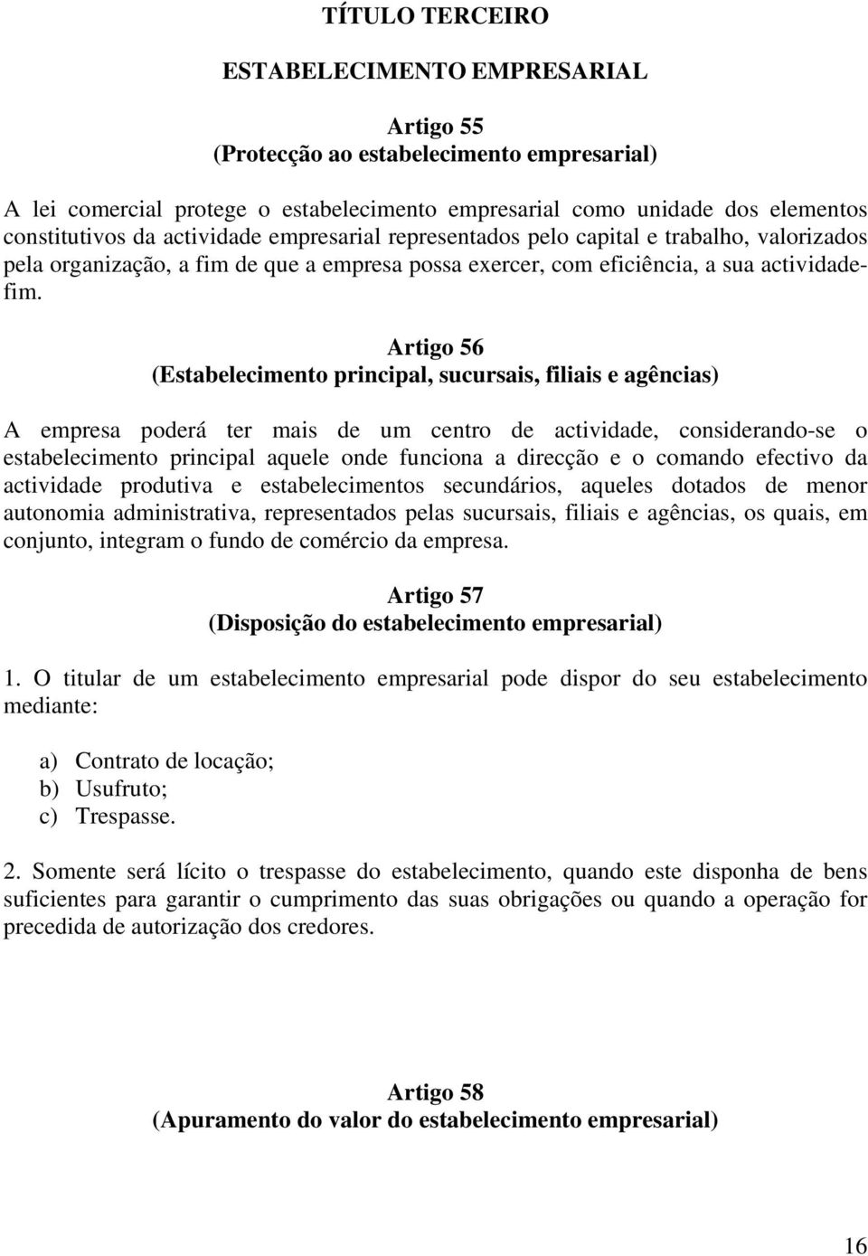 Artigo 56 (Estabelecimento principal, sucursais, filiais e agências) A empresa poderá ter mais de um centro de actividade, considerando-se o estabelecimento principal aquele onde funciona a direcção