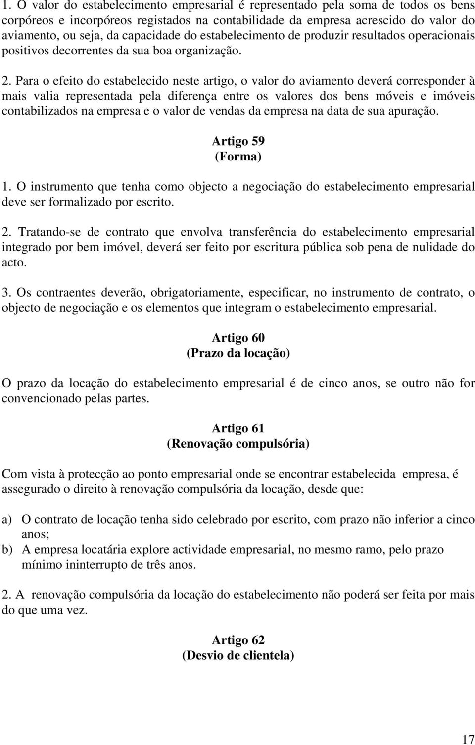 Para o efeito do estabelecido neste artigo, o valor do aviamento deverá corresponder à mais valia representada pela diferença entre os valores dos bens móveis e imóveis contabilizados na empresa e o