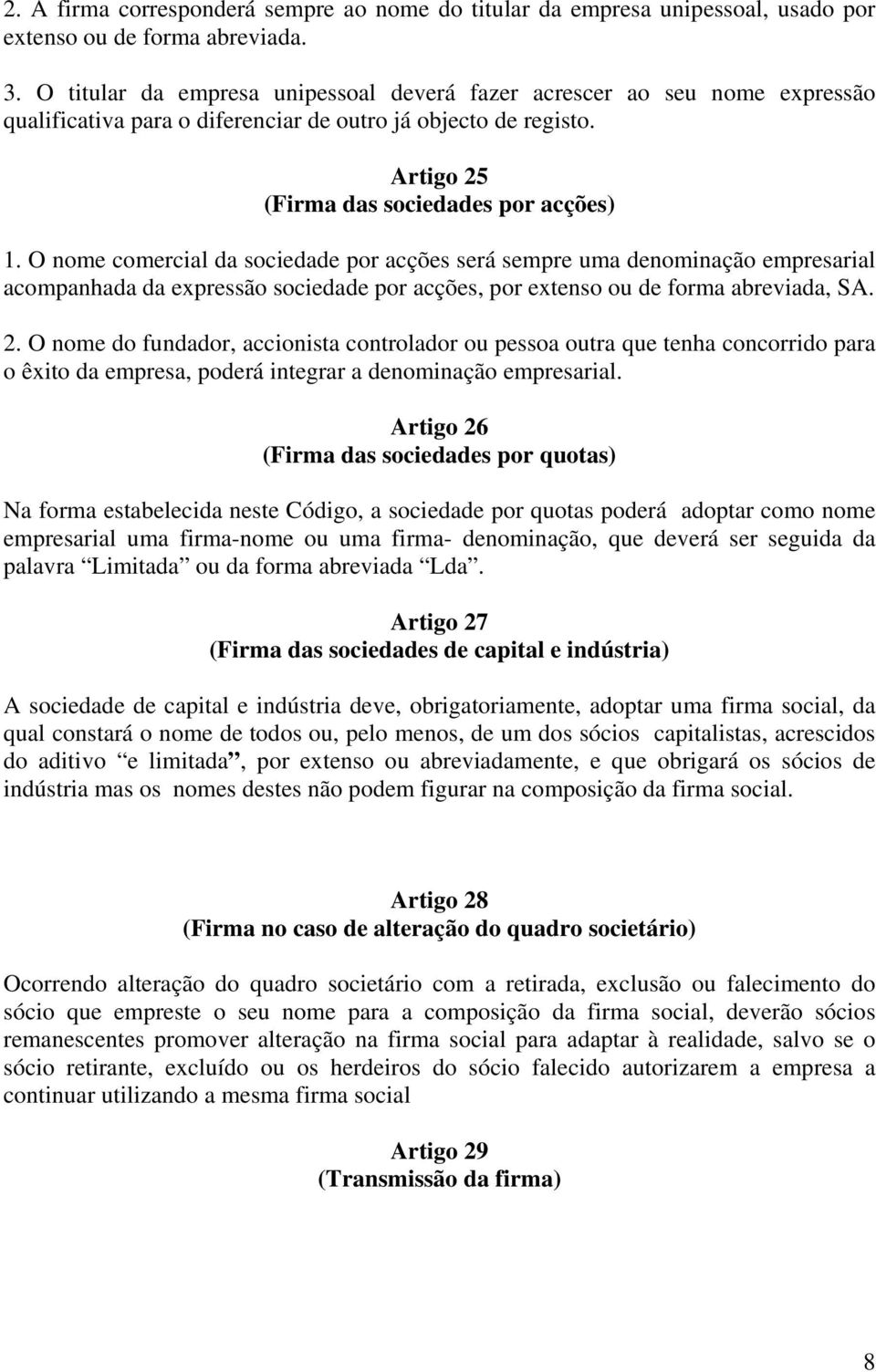 O nome comercial da sociedade por acções será sempre uma denominação empresarial acompanhada da expressão sociedade por acções, por extenso ou de forma abreviada, SA. 2.