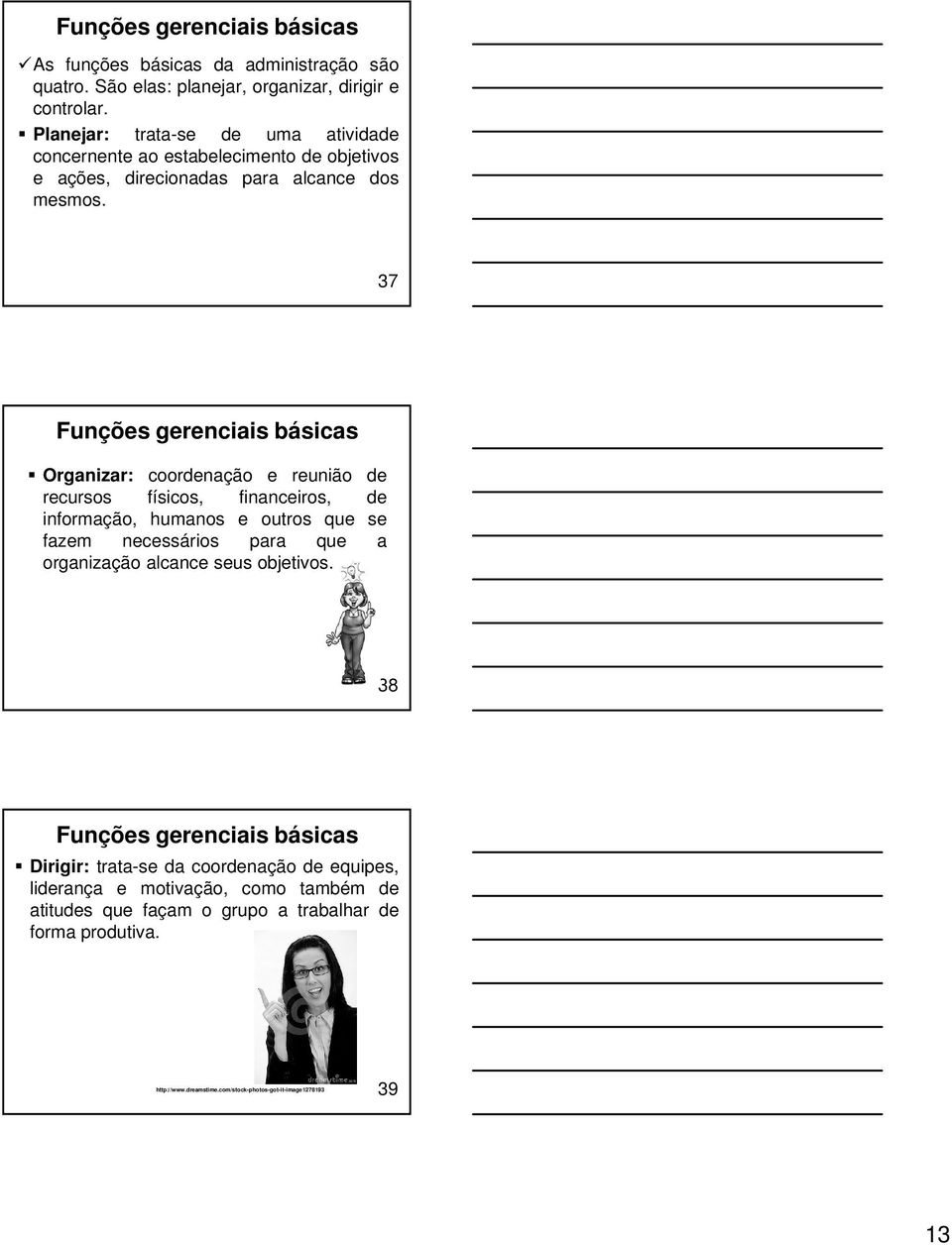 37 Funções gerenciais básicas Organizar: coordenação e reunião de recursos físicos, financeiros, de informação, humanos e outros que se fazem necessários para que a