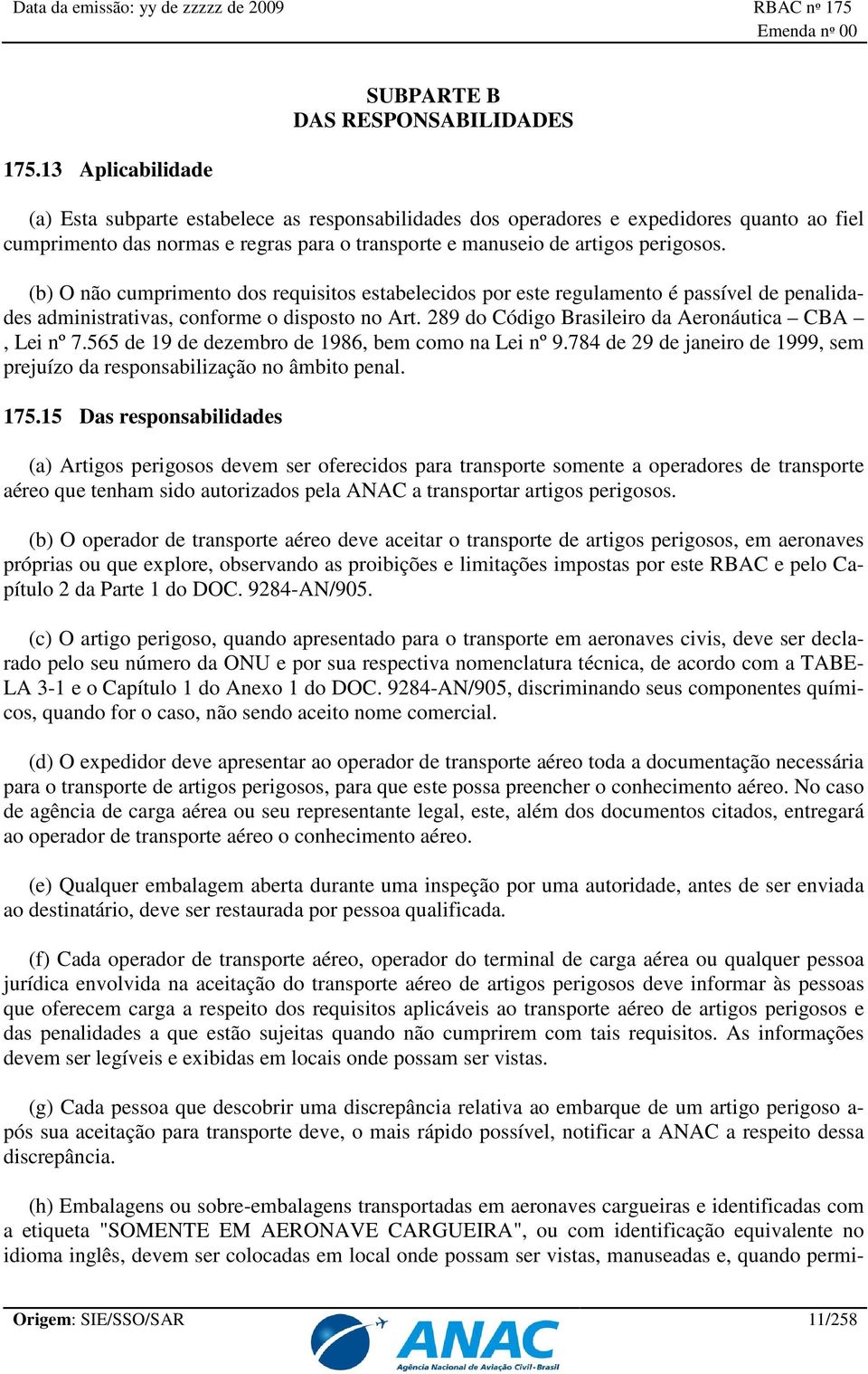 289 do Código Brasileiro da Aeronáutica CBA, Lei nº 7.565 de 19 de dezembro de 1986, bem como na Lei nº 9.784 de 29 de janeiro de 1999, sem prejuízo da responsabilização no âmbito penal. 175.