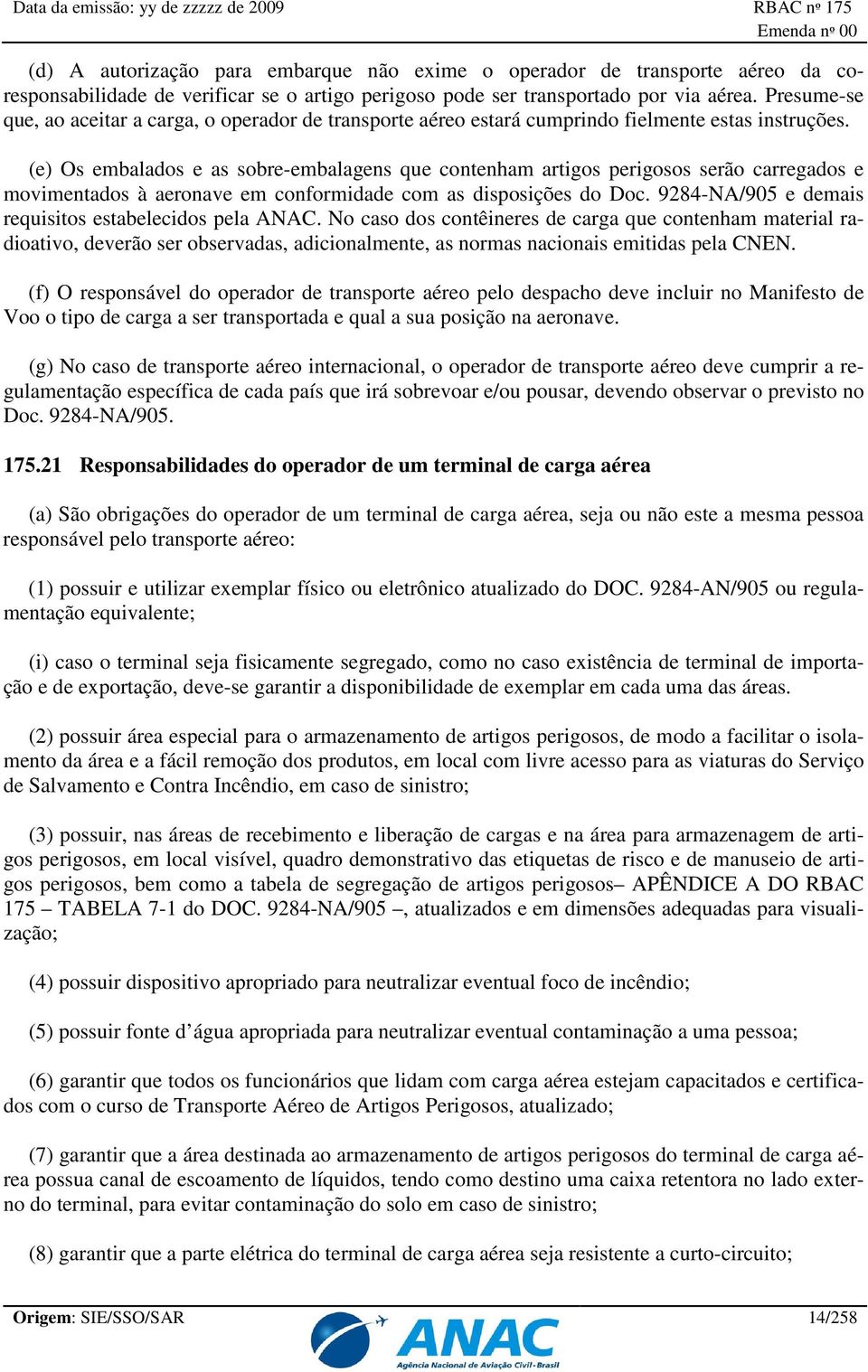 (e) Os embalados e as sobre-embalagens que contenham artigos perigosos serão carregados e movimentados à aeronave em conformidade com as disposições do Doc.