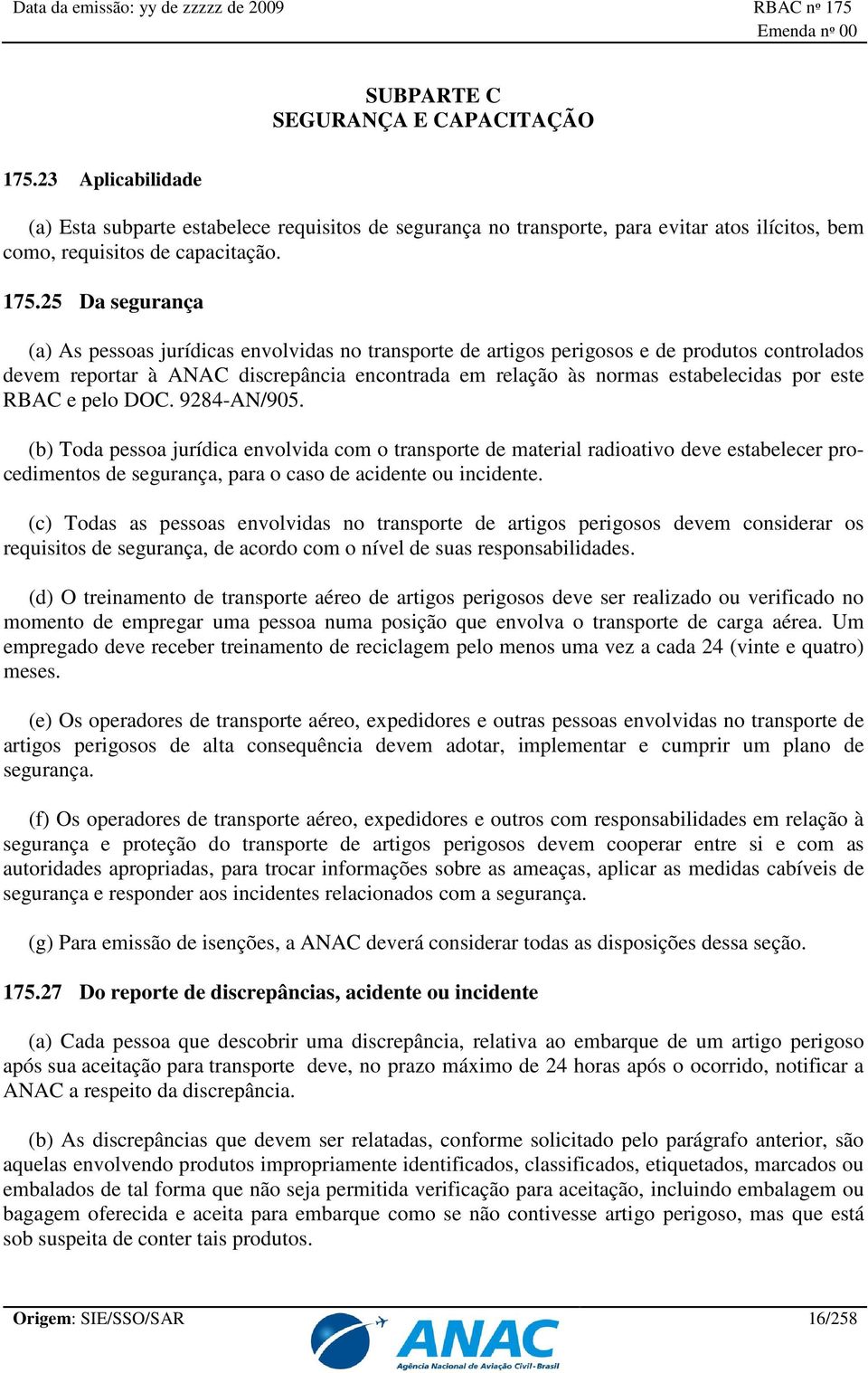 25 Da segurança (a) As pessoas jurídicas envolvidas no transporte de artigos perigosos e de produtos controlados devem reportar à ANAC discrepância encontrada em relação às normas estabelecidas por