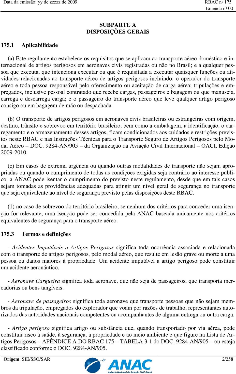 perigosos incluindo: o operador do transporte aéreo e toda pessoa responsável pelo oferecimento ou aceitação de carga aérea; tripulações e empregados, inclusive pessoal contratado que recebe cargas,