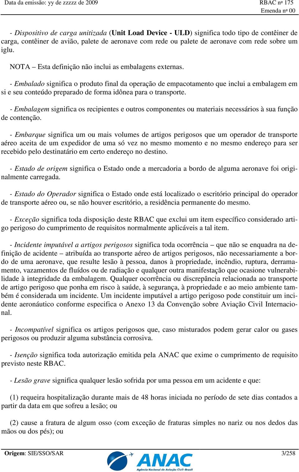 - Embalado significa o produto final da operação de empacotamento que inclui a embalagem em si e seu conteúdo preparado de forma idônea para o transporte.