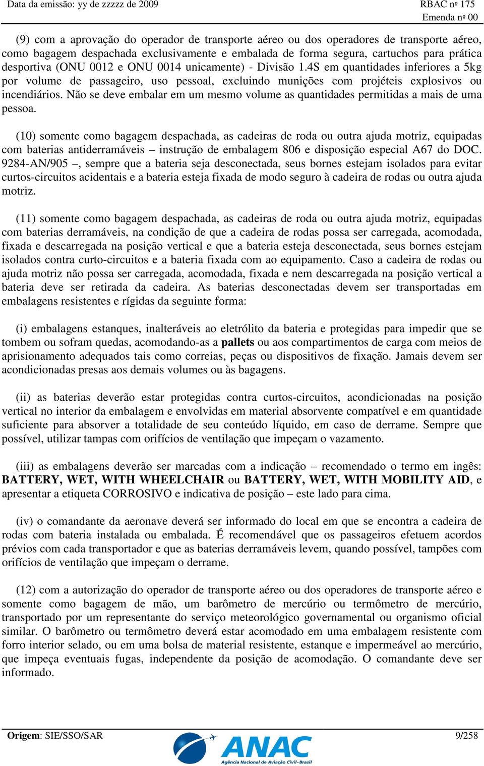 Não se deve embalar em um mesmo volume as quantidades permitidas a mais de uma pessoa.