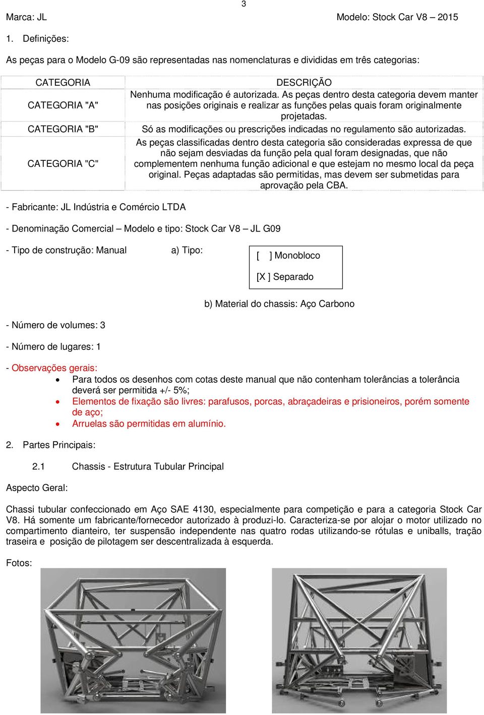 autorizada. As peças dentro desta categoria devem manter nas posições originais e realizar as funções pelas quais foram originalmente projetadas.