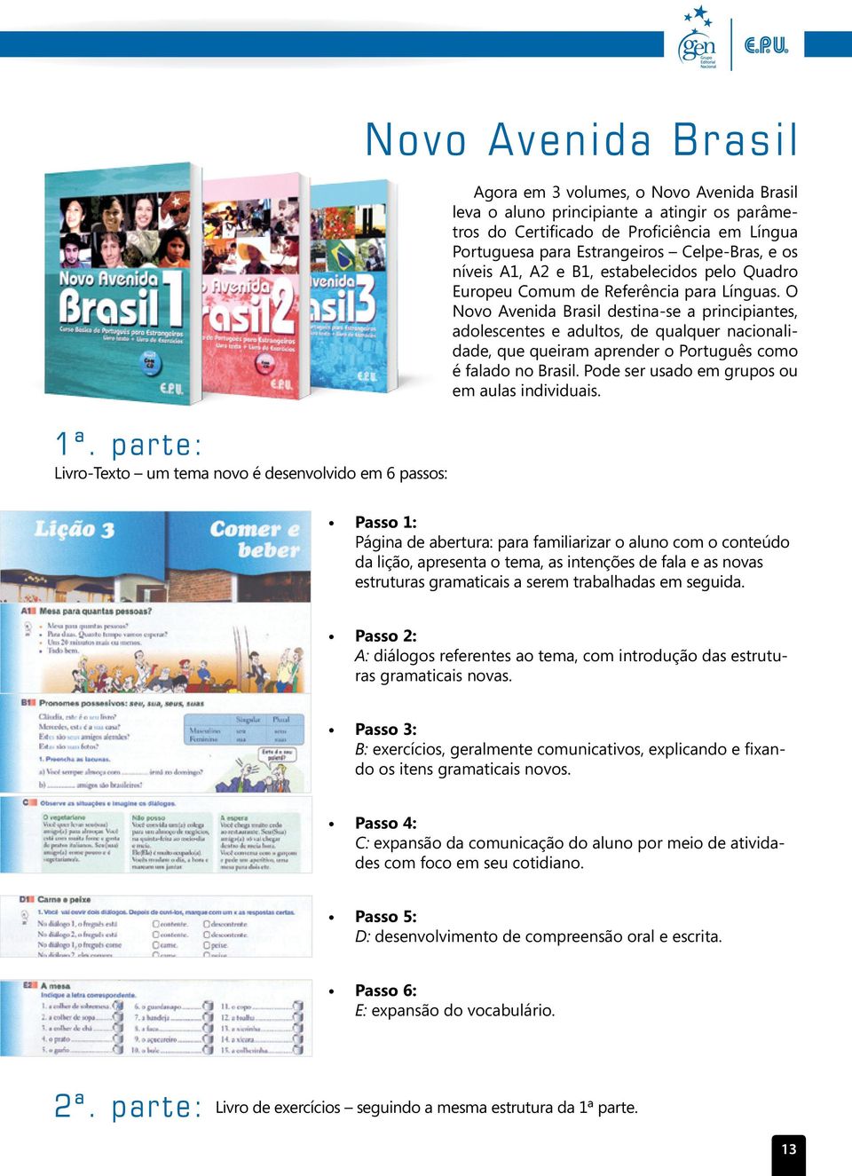 Proficiência em Língua Portuguesa para Estrangeiros Celpe-Bras, e os níveis A1, A2 e B1, estabelecidos pelo Quadro Europeu Comum de Referência para Línguas.